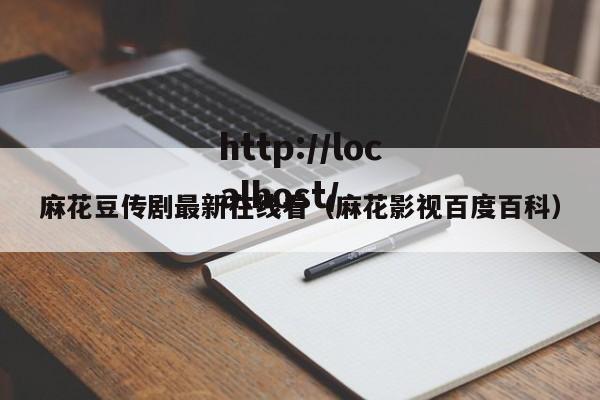 麻花豆传剧最新在线看（麻花影视百度百科）