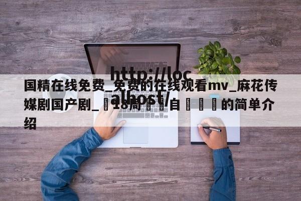 国精在线免费_免费的在线观看mv_麻花传媒剧国产剧_滿18周歲請自覺離開的简单介绍